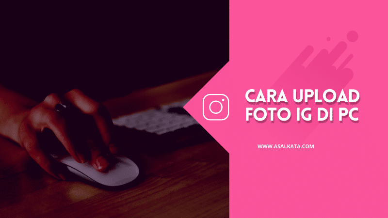 Cara Upload Foto & Video Instagram di PC Mudah - Asalkata