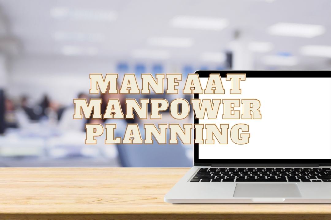 Manfaat Manpower Planning bagi Perusahaan