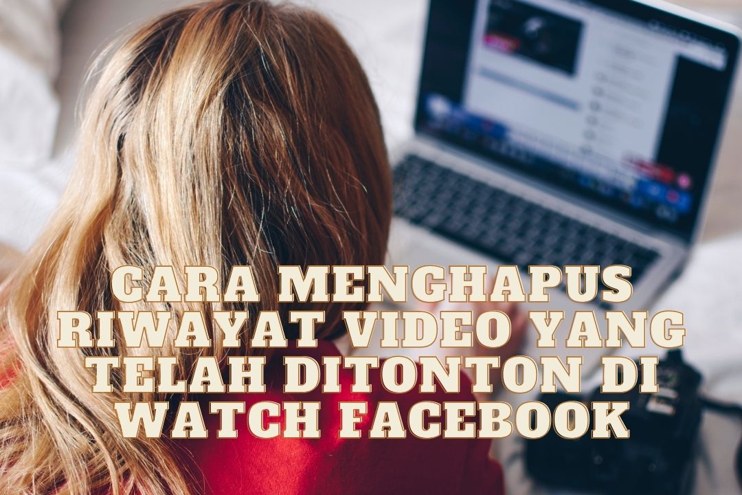Cara Menghapus Riwayat Video yang Telah Ditonton di Watch Facebook